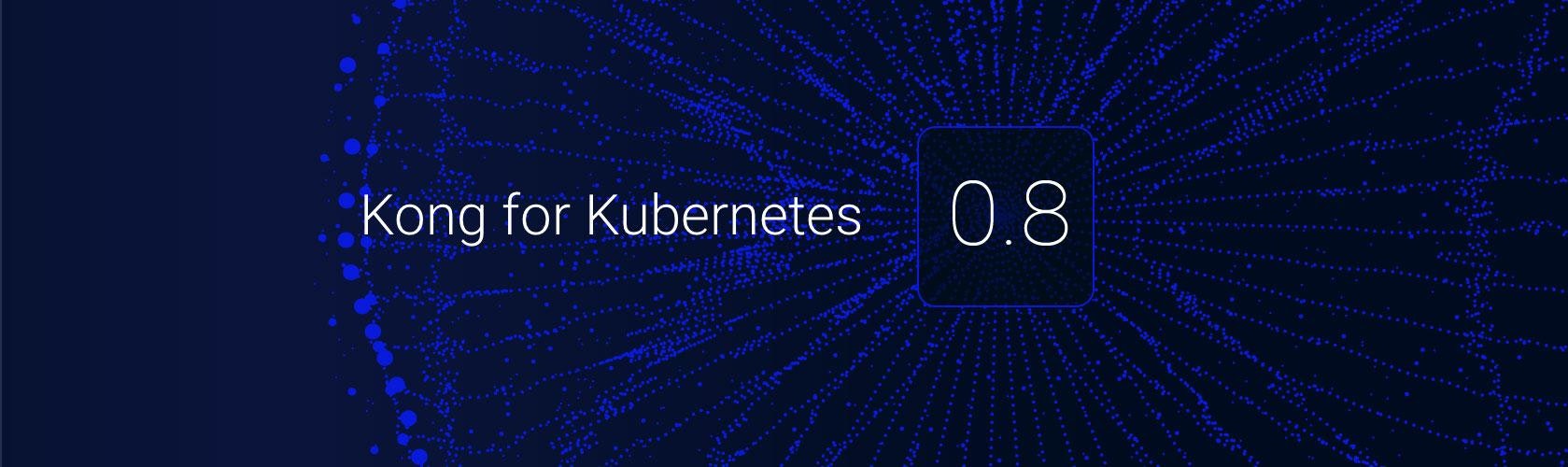 Kong for Kubernetes 0.8 Released!