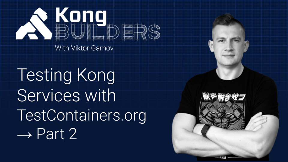 Kong Builders | Testing Kong Services with TestContainers.org
