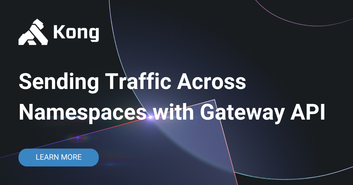 Sending Traffic Across Namespaces with Gateway API | Kong Inc.