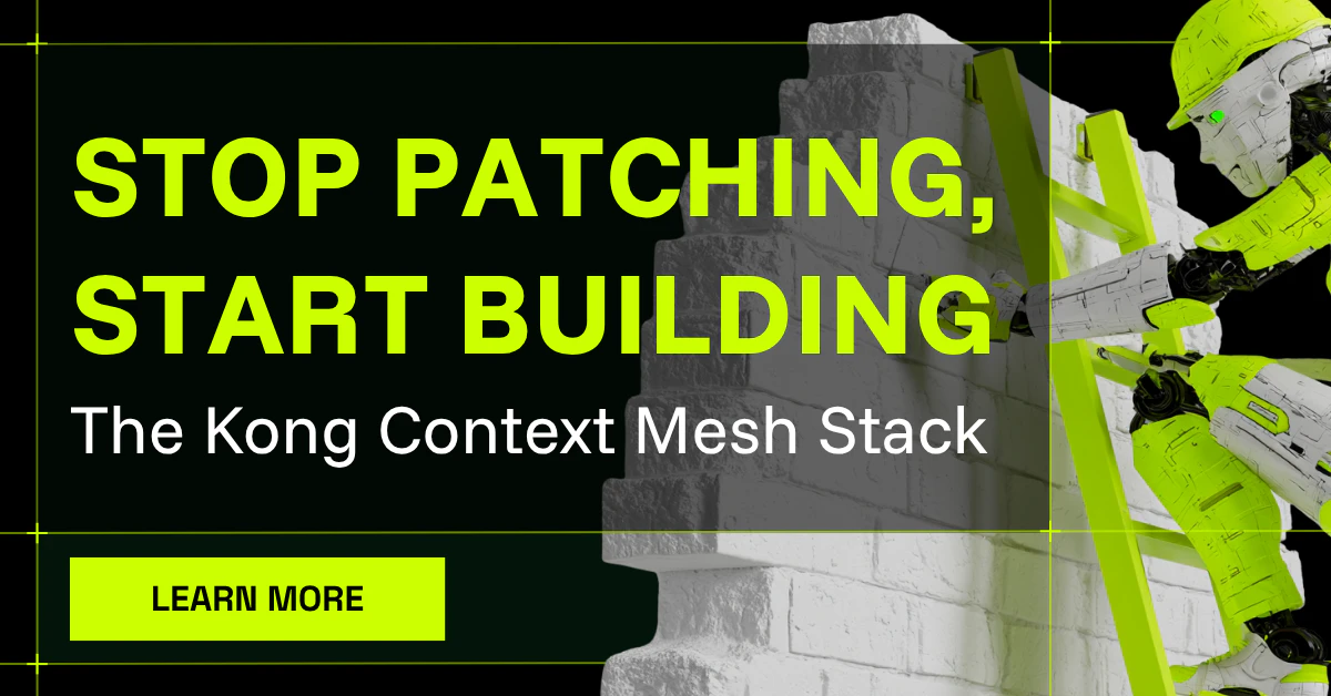 Stop Patching. Start Building: The Kong Context Mesh Stack