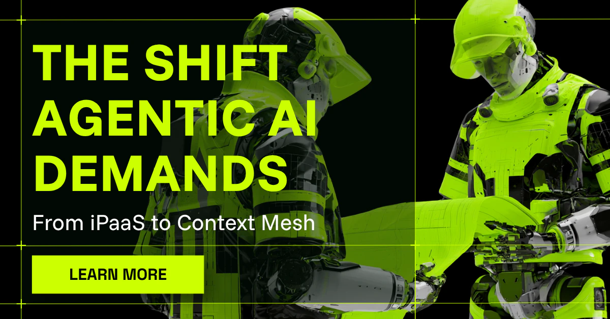 From iPaaS to Context Mesh: The Architecture Shift Agentic AI Demands